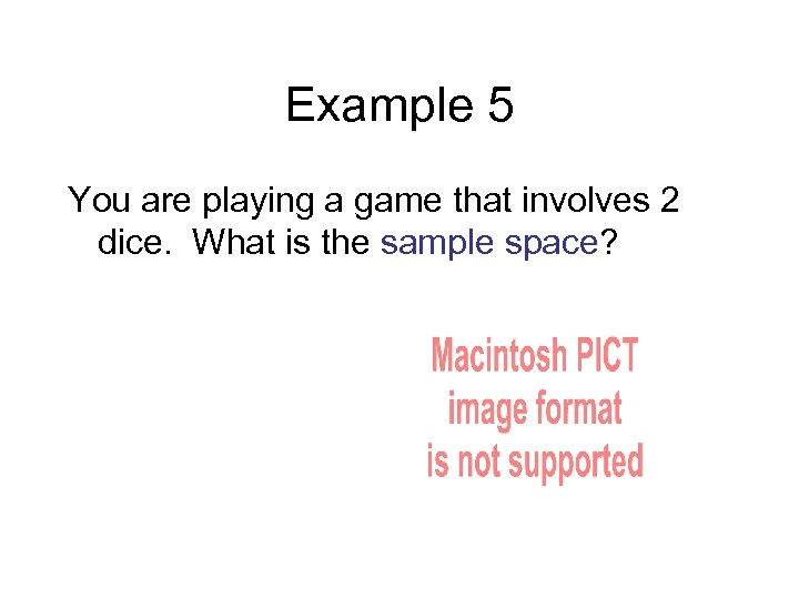 Example 5 You are playing a game that involves 2 dice. What is the