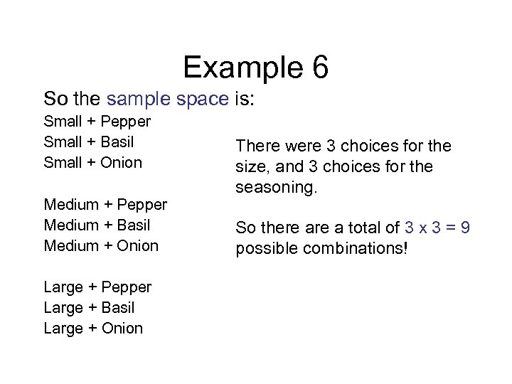 Example 6 So the sample space is: Small + Pepper Small + Basil Small