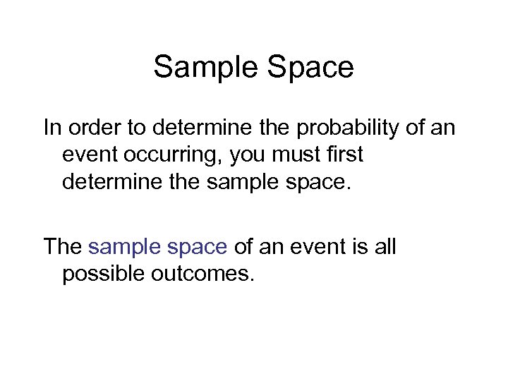 Sample Space In order to determine the probability of an event occurring, you must