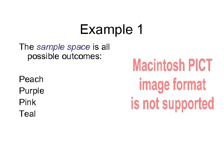 Example 1 The sample space is all possible outcomes: Peach Purple Pink Teal 