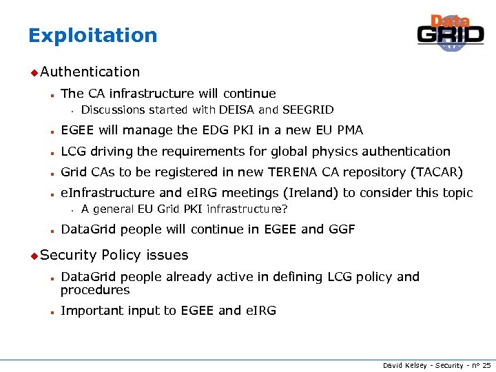 Exploitation u Authentication n The CA infrastructure will continue s Discussions started with DEISA