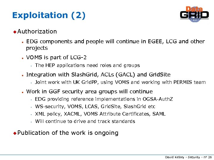 Exploitation (2) u Authorization n n EDG components and people will continue in EGEE,