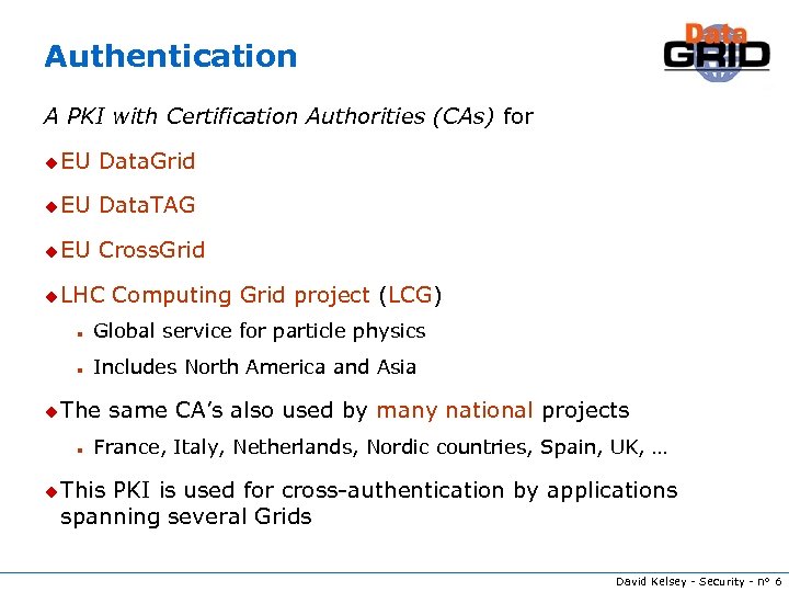 Authentication A PKI with Certification Authorities (CAs) for u EU Data. Grid u EU