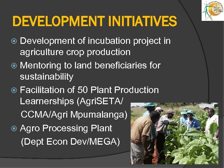 DEVELOPMENT INITIATIVES Development of incubation project in agriculture crop production Mentoring to land beneficiaries