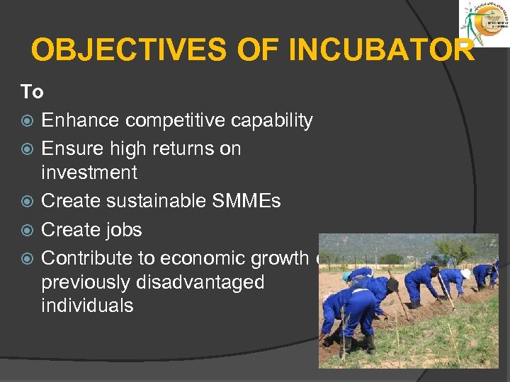 OBJECTIVES OF INCUBATOR To Enhance competitive capability Ensure high returns on investment Create sustainable