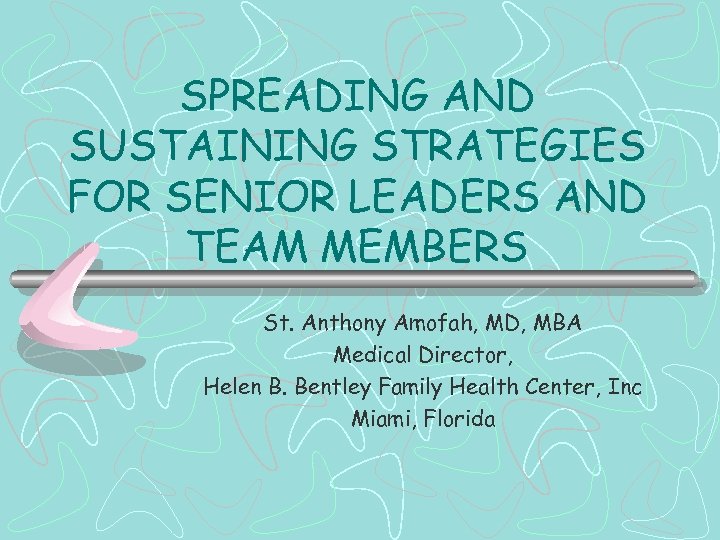 SPREADING AND SUSTAINING STRATEGIES FOR SENIOR LEADERS AND TEAM MEMBERS St. Anthony Amofah, MD,