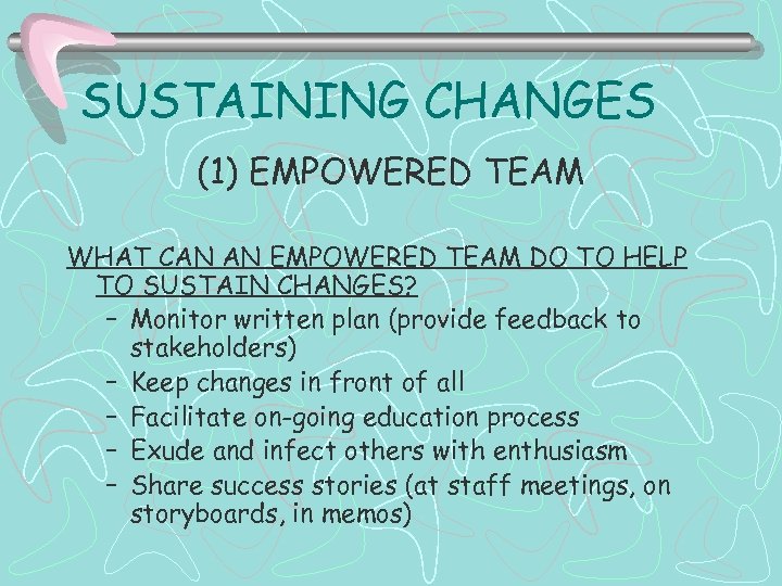 SUSTAINING CHANGES (1) EMPOWERED TEAM WHAT CAN AN EMPOWERED TEAM DO TO HELP TO