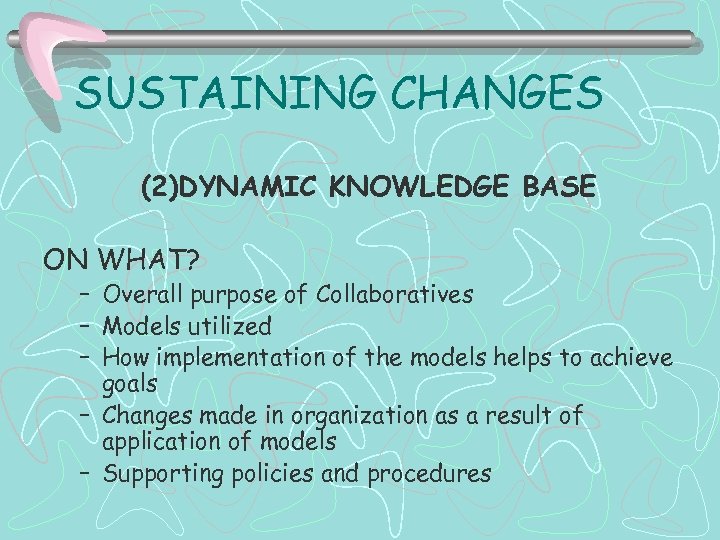 SUSTAINING CHANGES (2)DYNAMIC KNOWLEDGE BASE ON WHAT? – Overall purpose of Collaboratives – Models