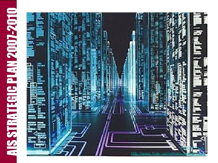 AIS STRATEGIC PLAN 2007 -2010 © 2007 Flickr http: //www. flickr. com/photos/benchilada 