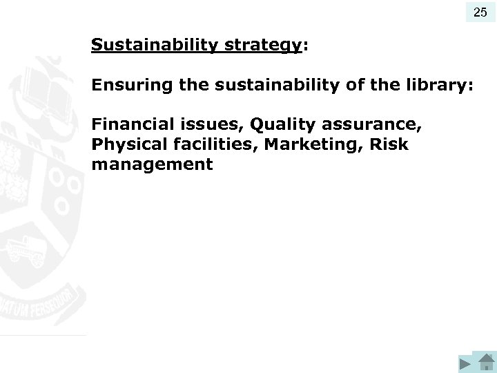 25 Sustainability strategy: Ensuring the sustainability of the library: Financial issues, Quality assurance, Physical