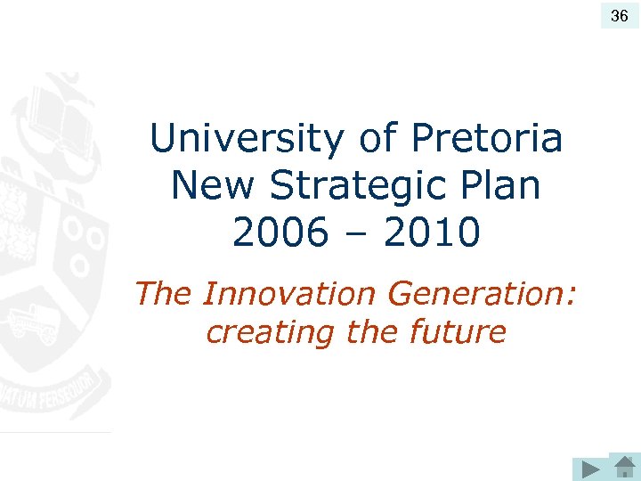 36 University of Pretoria New Strategic Plan 2006 – 2010 The Innovation Generation: creating