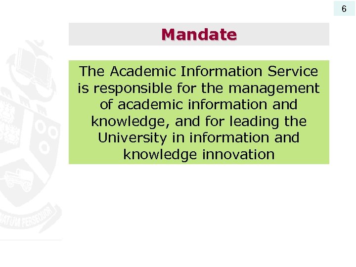 6 Mandate The Academic Information Service is responsible for the management of academic information