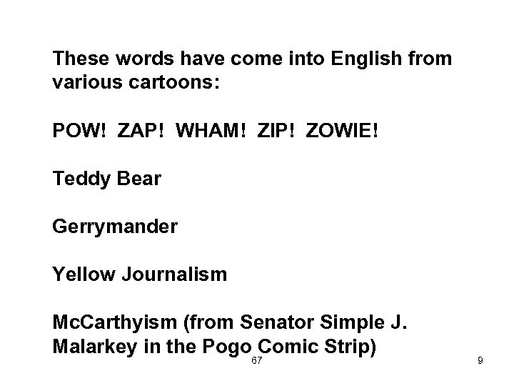 These words have come into English from various cartoons: POW! ZAP! WHAM! ZIP! ZOWIE!