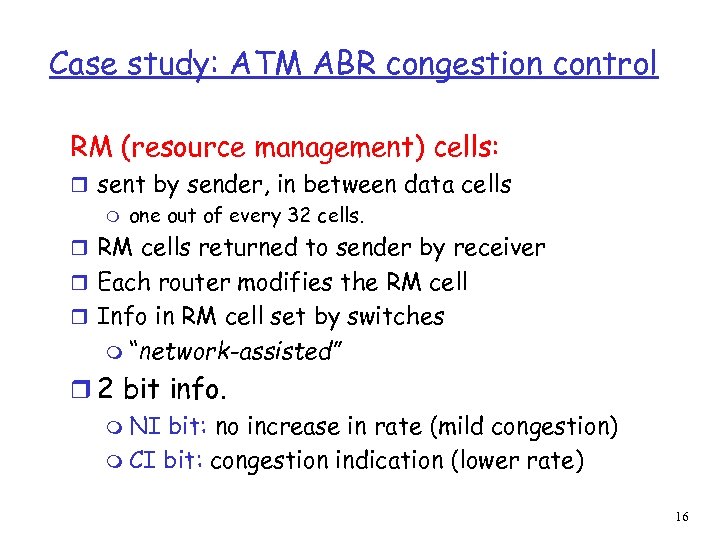 Case study: ATM ABR congestion control RM (resource management) cells: r sent by sender,