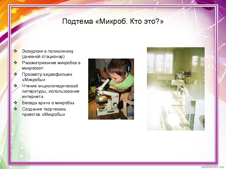 Подтема «Микроб. Кто это? » v Экскурсия в поликлинику (дневной стационар) v Рассматривание микробов