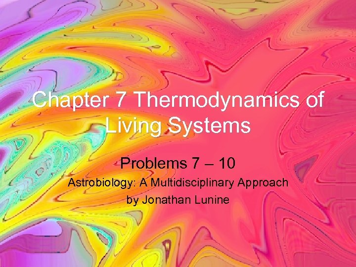 Chapter 7 Thermodynamics of Living Systems Problems 7 – 10 Astrobiology: A Multidisciplinary Approach