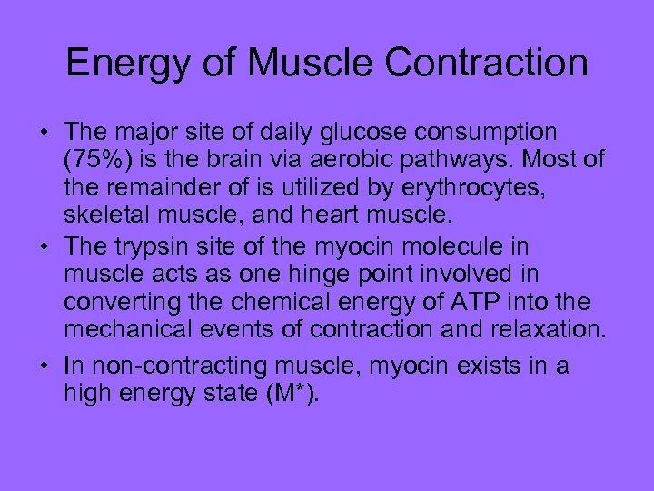 Energy of Muscle Contraction • The major site of daily glucose consumption (75%) is