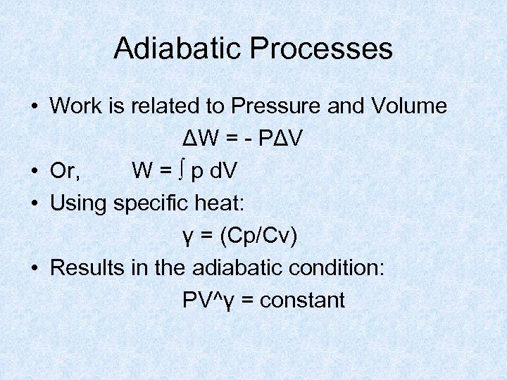 Adiabatic Processes • Work is related to Pressure and Volume ΔW = - PΔV