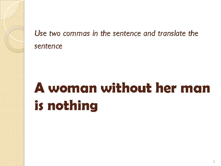 Use two commas in the sentence and translate the sentence A woman without her