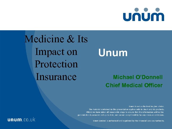 Medicine & Its Impact on Unum Protection Michael O’Donnell Insurance Chief Medical Officer 