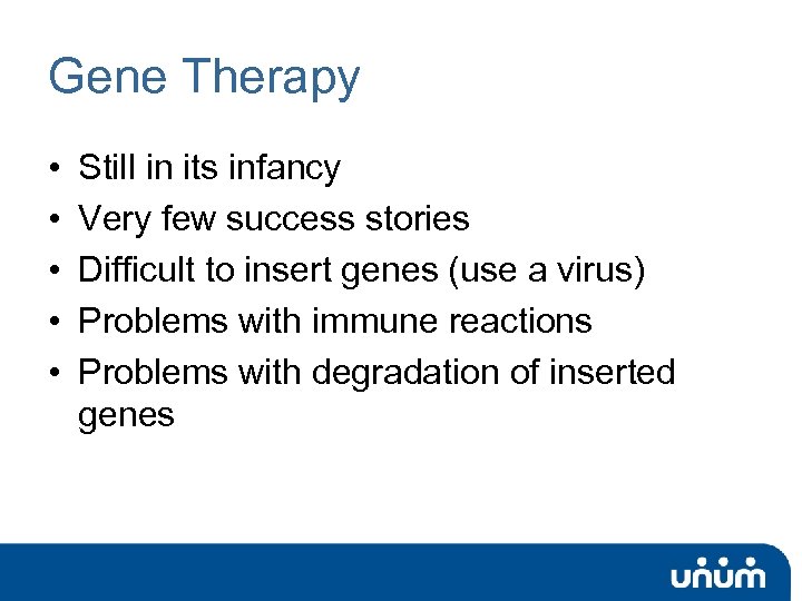 Gene Therapy • • • Still in its infancy Very few success stories Difficult