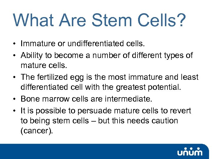 What Are Stem Cells? • Immature or undifferentiated cells. • Ability to become a