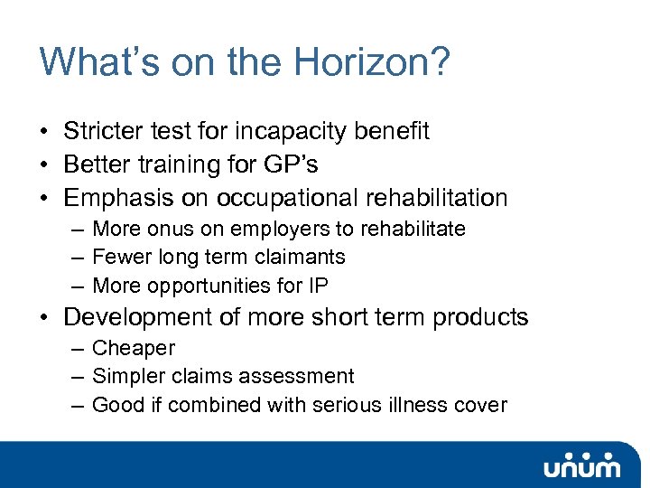 What’s on the Horizon? • Stricter test for incapacity benefit • Better training for