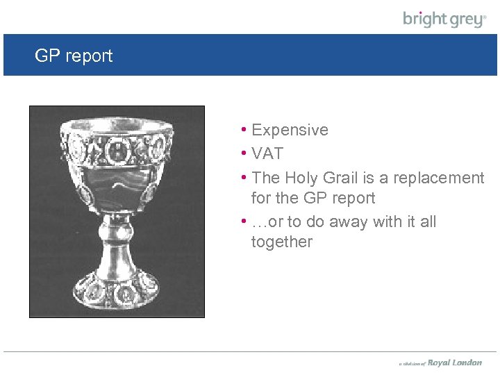 GP report • Expensive • VAT • The Holy Grail is a replacement for