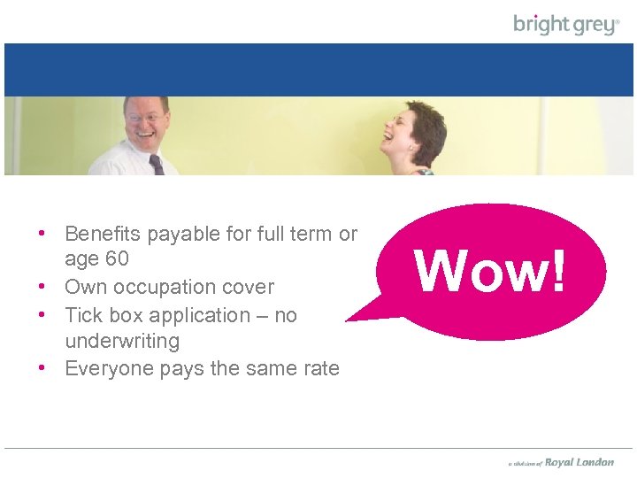  • Benefits payable for full term or age 60 • Own occupation cover