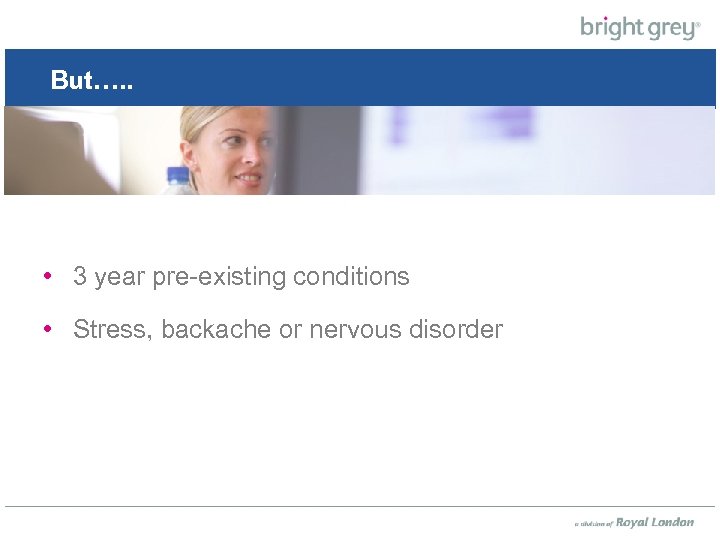 But…. . • 3 year pre-existing conditions • Stress, backache or nervous disorder. 