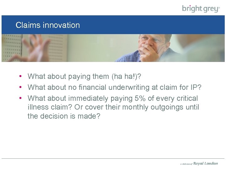 Claims innovation • What about paying them (ha ha!)? • What about no financial