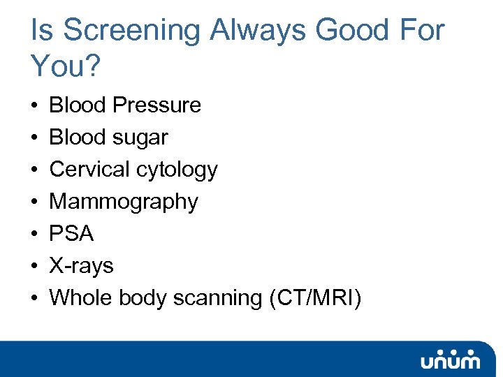 Is Screening Always Good For You? • • Blood Pressure Blood sugar Cervical cytology