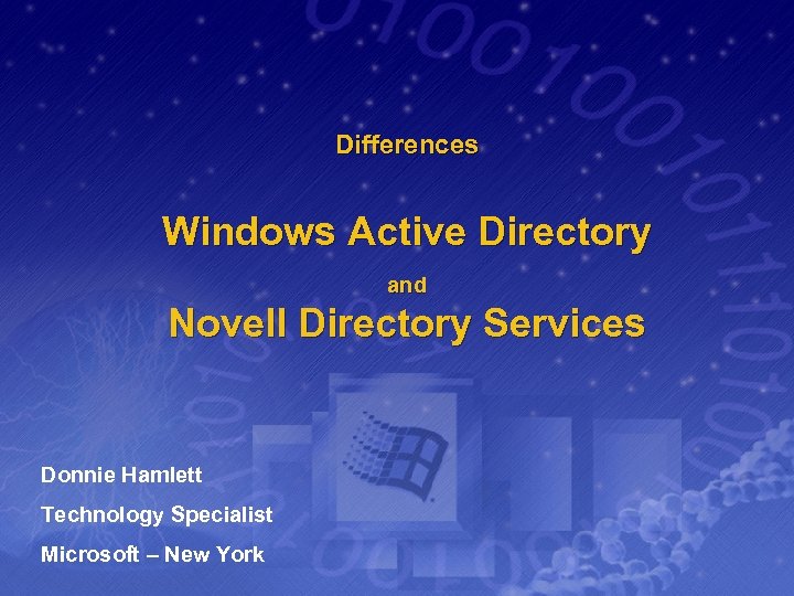 Differences Windows Active Directory and Novell Directory Services Donnie Hamlett Technology Specialist Microsoft –