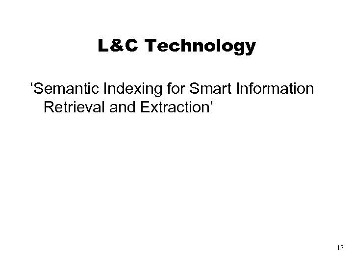 L&C Technology ‘Semantic Indexing for Smart Information Retrieval and Extraction’ 17 