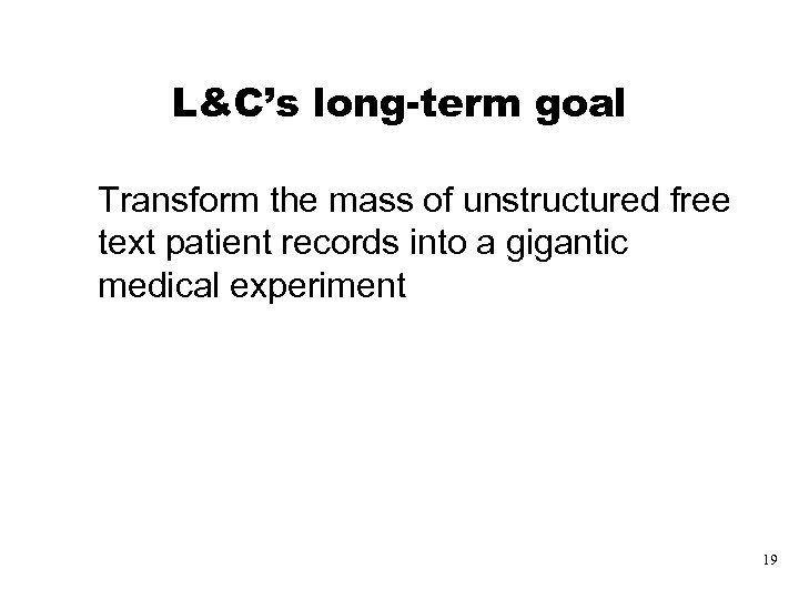 L&C’s long-term goal Transform the mass of unstructured free text patient records into a
