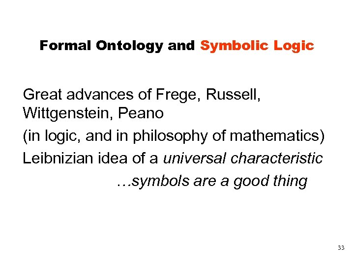 Formal Ontology and Symbolic Logic Great advances of Frege, Russell, Wittgenstein, Peano (in logic,