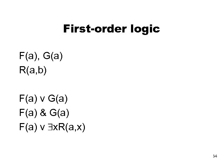 First-order logic F(a), G(a) R(a, b) F(a) v G(a) F(a) & G(a) F(a) v