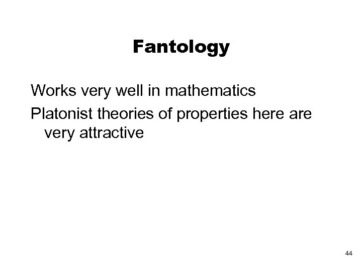 Fantology Works very well in mathematics Platonist theories of properties here are very attractive