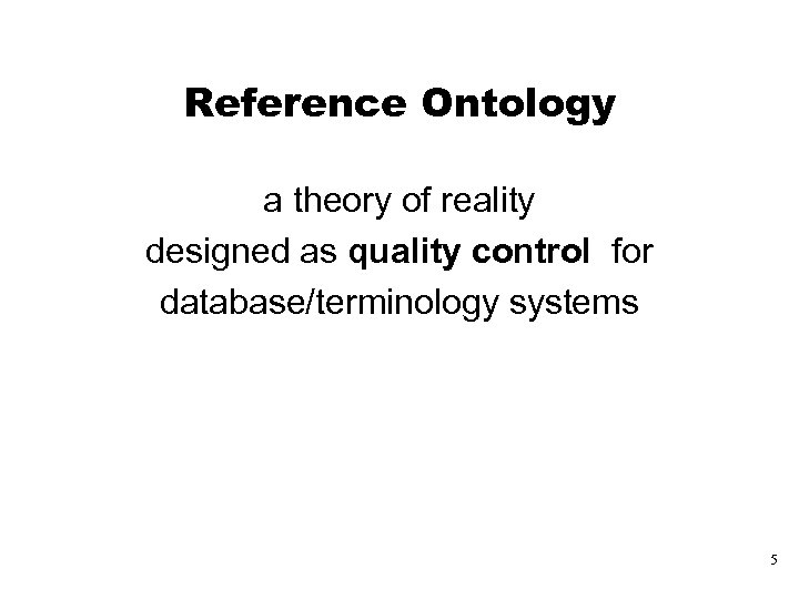 Reference Ontology a theory of reality designed as quality control for database/terminology systems 5