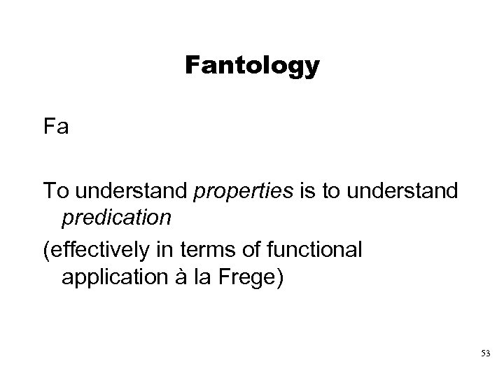 Fantology Fa To understand properties is to understand predication (effectively in terms of functional