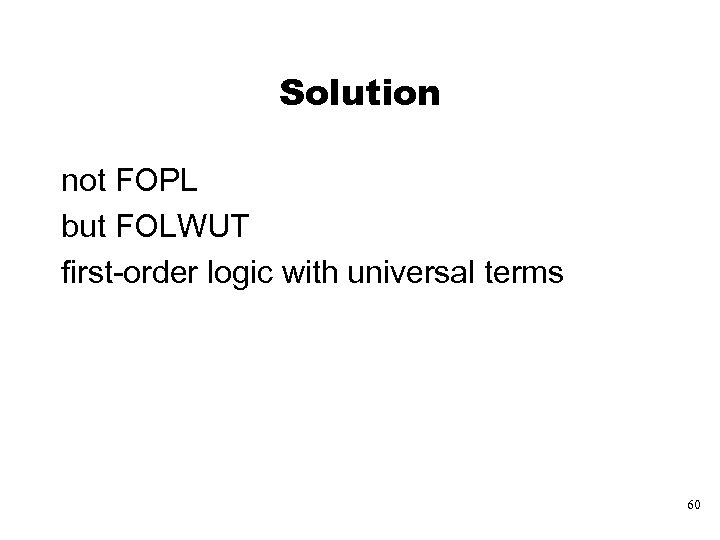 Solution not FOPL but FOLWUT first-order logic with universal terms 60 
