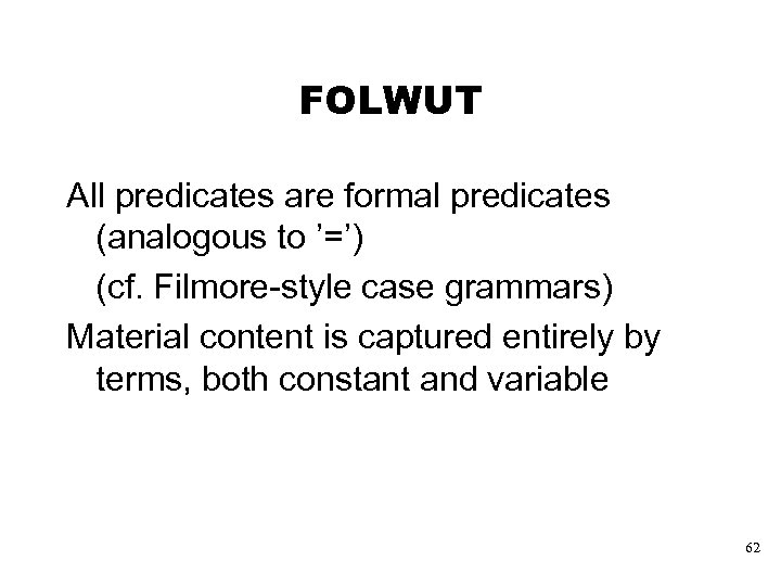 FOLWUT All predicates are formal predicates (analogous to ’=’) (cf. Filmore-style case grammars) Material