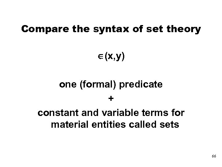 Compare the syntax of set theory (x, y) one (formal) predicate + constant and