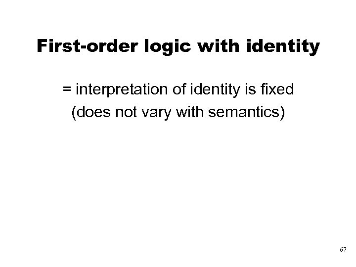 First-order logic with identity = interpretation of identity is fixed (does not vary with