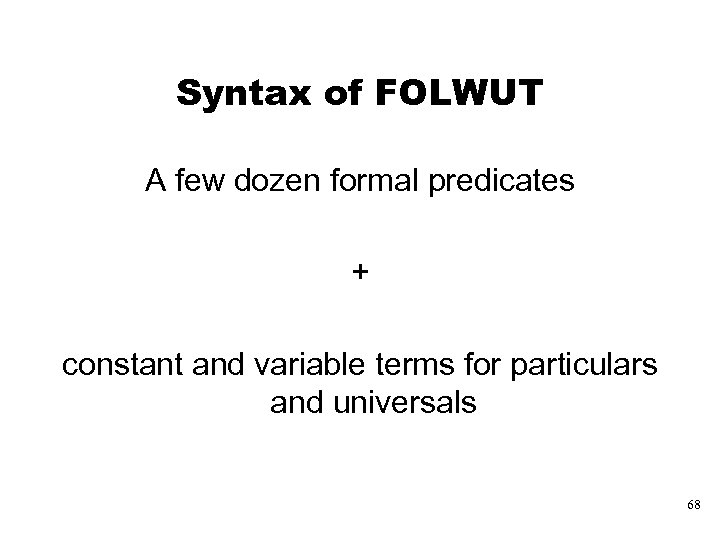 Syntax of FOLWUT A few dozen formal predicates + constant and variable terms for