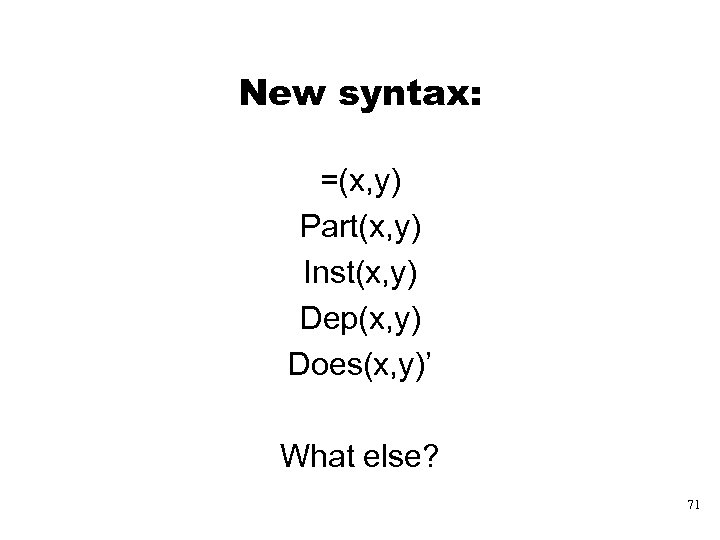 New syntax: =(x, y) Part(x, y) Inst(x, y) Dep(x, y) Does(x, y)’ What else?