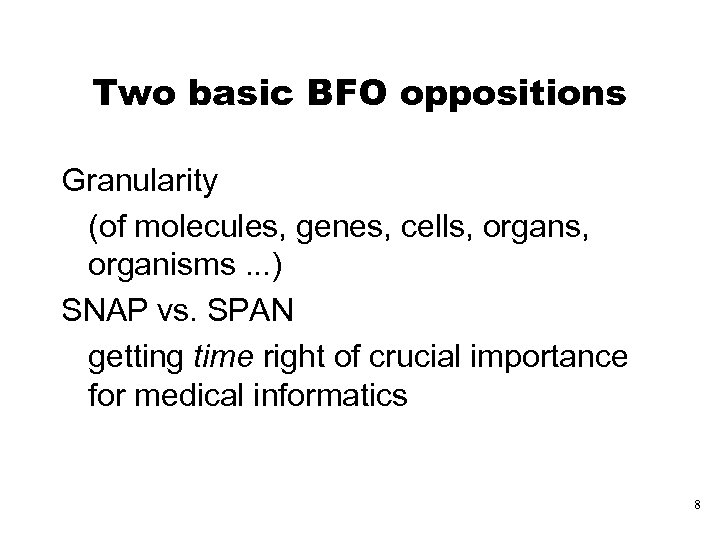 Two basic BFO oppositions Granularity (of molecules, genes, cells, organisms. . . ) SNAP