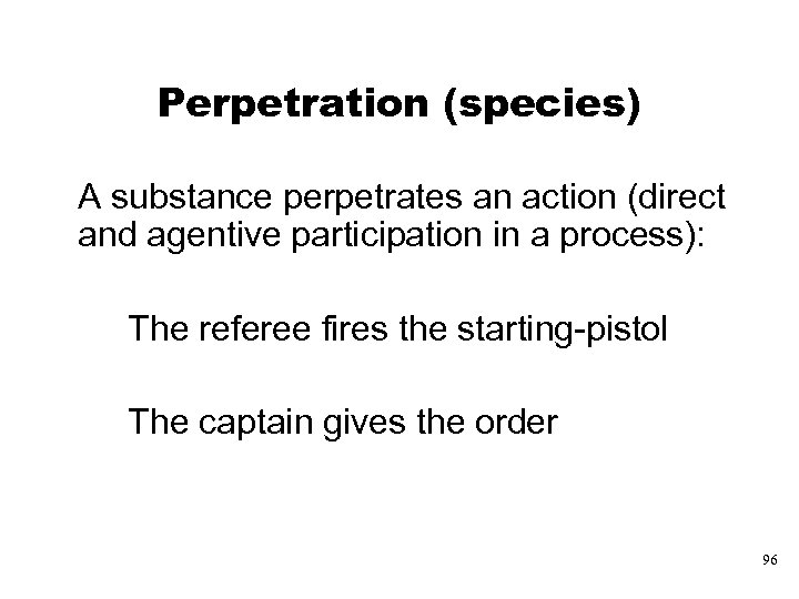 Perpetration (species) A substance perpetrates an action (direct and agentive participation in a process):