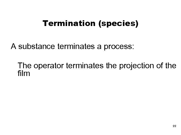 Termination (species) A substance terminates a process: The operator terminates the projection of the