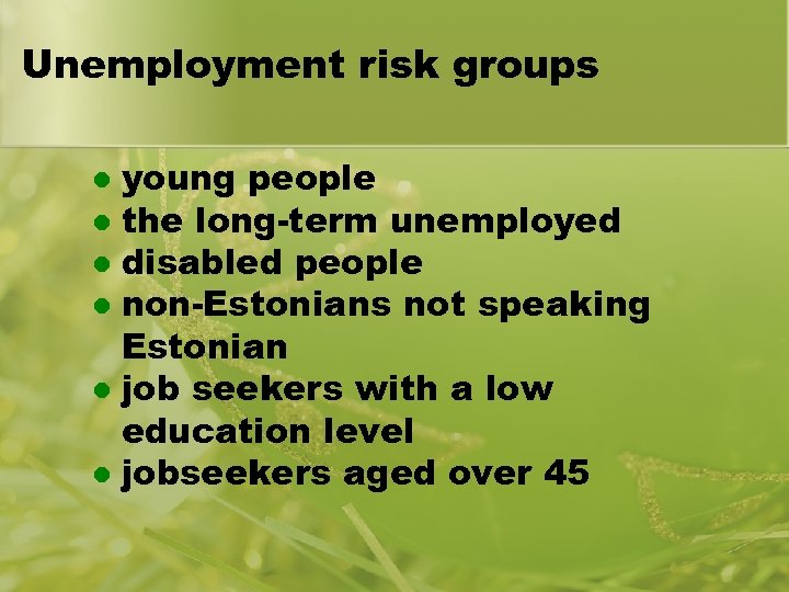 Unemployment risk groups young people l the long-term unemployed l disabled people l non-Estonians